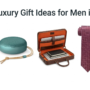 Best Luxury Gift Ideas for Men in India