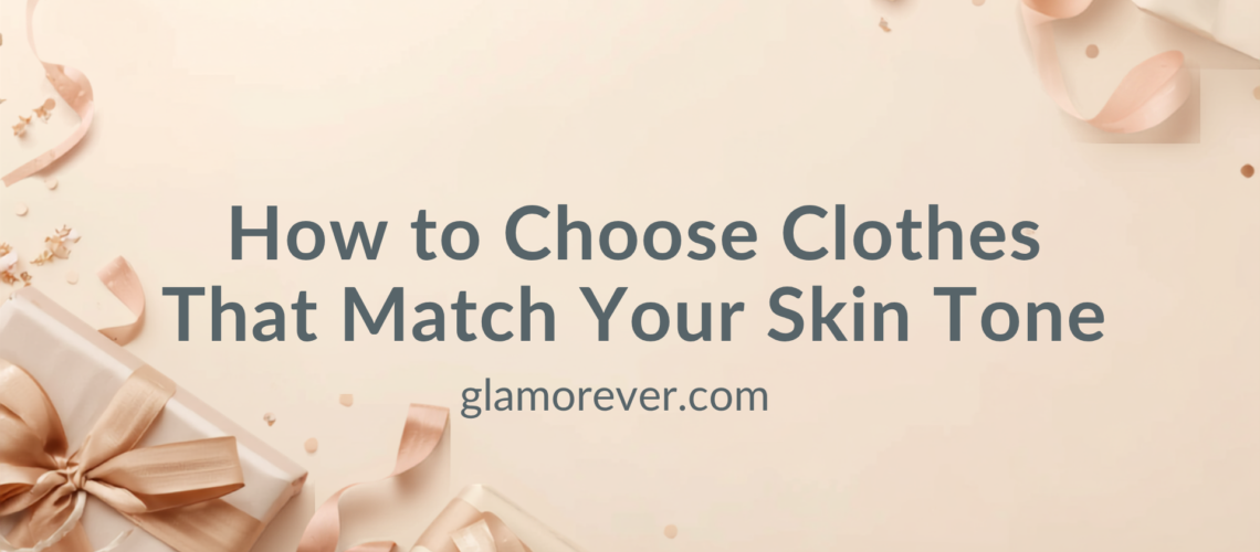 How to Choose Clothes That Match Your Skin Tone